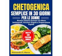 Chetogenica Semplice in 30 Giorni per le Donne: Ricette Italiane Gustose con Menu Settimanali,Porzioni Singole e Preparazione Rapida
