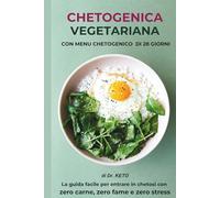 Chetogenica Vegetariana: La guida facile per entrare in chetosi con zero carne, zero fame e zero stress. Con menù chetogenico completo da 28 giorni.