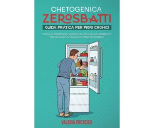 Chetogenica Zero Sbatti: Guida pratica per pigri cronici. Torna in forma con la dieta più famosa del momento per chi non ha voglia o tempo da perdere