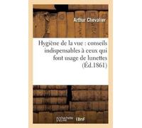 Chevalier Hygiène de la Vue: Conseils Indispensables À Ceux Qui Font (Tascabile)