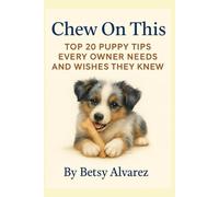 Chew On This: Top 20 Puppy Tips Every Owner Needs and Wishes They Knew