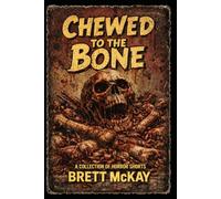 Chewed to the Bone: A Collection of Horror Shorts