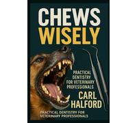 Chews Wisely - Book One: Practical Veterinary Dentistry for General Practice - Foundations, Techniques, and Everyday Confidence in Oral Care