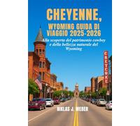 CHEYENNE, WYOMING GUIDA DI VIAGGIO 2025-2026: Alla scoperta del patrimonio cowboy e della bellezza naturale del Wyoming