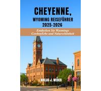 CHEYENNE, WYOMING REISEFÜHRER 2025-2026: Entdecken Sie Wyomings Cowboy-Erbe und Naturschönheit