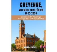 CHEYENNE, WYOMING REISEFÜHRER 2025-2026: Entdecken Sie Wyomings Cowboy-Erbe und Naturschönheit