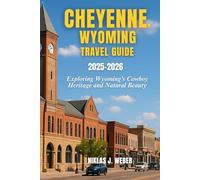 CHEYENNE, WYOMING TRAVELGUIDE 2025-2026: Exploring Wyoming’s Cowboy Heritage and Natural Beauty