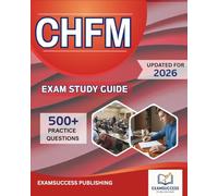 CHFM EXAM STUDY GUIDE 2026: Expert Strategies, Practice Questions, and Comprehensive Review for Certified Healthcare Facility Manager Exam