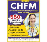 CHFM Exam Study Guide: 550 Practice Questions with Detailed Rationales and Complete Domain Review for Certified Healthcare Facility Manager Exam Success