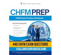 CHFM Prep: 4 Full-Length Practice Tests, 440 Practice Questions, Clear Answer Explanations, and Study Tips for the Certified Healthcare Facility Manager Exam