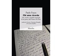Chi ama ricorda. Vita, morte e qualche miracolo di un prete, don Franco De Pieri