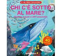 Chi c'è sotto al mare? Balene, squali e altri pesciolini. Le mie prime domandine. Ediz. a colori