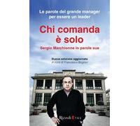 Chi comanda è solo. Sergio Marchionne in parole sue