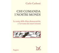 Chi comanda i nostri mondi. La notte delle élites democratiche e l'avvento dei nuovi tiranni