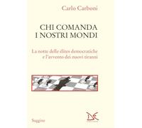 Chi comanda i nostri mondi. La notte delle élites democratiche e l'avvento dei nuovi tiranni