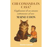 Chi Comanda in Casa? Confessioni di un umano sottomesso al suo Maine Coon