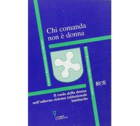 Chi comanda non è donna. Il ruolo della donna nell'odierno sistema istituzionale lombardo