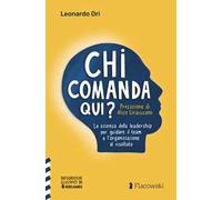 Chi comanda qui? La scienza della leadership per guidare il team e l'organizzazione al risultato