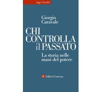 Chi controlla il passato. La storia nelle mani del potere - Caravale Giorgio