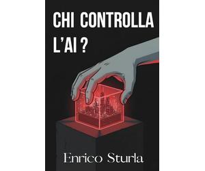 Chi controlla l'AI?: L'AI Act e la battaglia globale ed Europea per governare il futuro