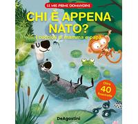 Chi è appena nato? I cuccioli di mamma e papà. Le mie prime domandine. Ediz. a colori
