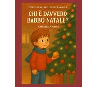 Chi è davvero Babbo Natale?: Una Storia per costudire la Magia del Natale