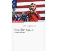 Chi è Hillary Clinton? Un enigma americano - Bergamini Oliviero