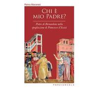 Chi è mio padre? Pietro di Bernardone nella spogliazione di Francesco d'Assisi