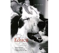 Chi Educa Chi. Chiavi di Lettura per la Comprensione e l'Educazione del Cane