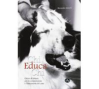 Chi educa chi. Chiavi di lettura per la comprensione e l'educazione del cane