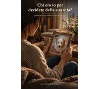 Chi ero io per decidere della sua vita?: Quando una scelta continua a vivere dentro di noi
