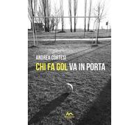 Chi fa gol va in porta - Cortesi Andrea