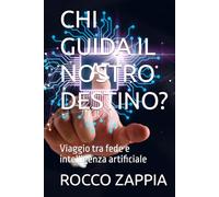 CHI GUIDA IL NOSTRO DESTINO?: Viaggio tra fede e intelligenza artificiale