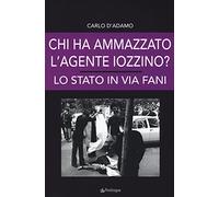 Chi ha ammazzato l'agente Iozzino? Lo Stato in via Fani