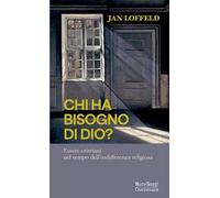 Chi ha bisogno di Dio? Essere cristiani nel tempo dell'indifferenza religiosa