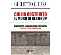 Chi ha costruito il muro di Berlino? Dalla guerra fredda alla nascita della bomba atomica sovietica, i segreti della nostra storia più recente