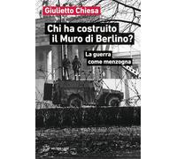 Chi ha costruito il Muro di Berlino? La guerra come menzogna - Chiesa Giulietto