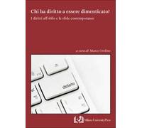 Chi ha diritto a essere dimenticato? I diritti all’oblio e le sfide contemporanee