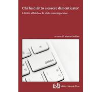 Chi ha diritto a essere dimenticato? I diritti all’oblio e le sfide contemporanee