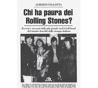 Chi ha paura dei Rolling Stones? Eccessi e successi della più grande rock’n’roll band del mondo descritti dalla stampa italiana