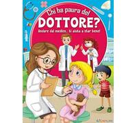 Chi ha paura del dottore? Andare dal medico... ti aiuta a star bene! Ediz. a colori
