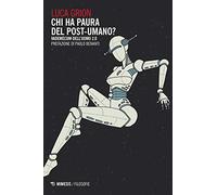 Chi ha paura del postumano? Vademecum dell'uomo 2.0