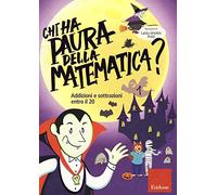 Chi ha paura della matematica? Ediz. a colori. Addizioni e sottrazioni entro il 20 (Vol. 1)