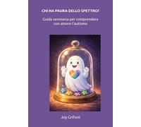CHI HA PAURA DELLO SPETTRO?: Guida semiseria per comprendere con amore l'autismo