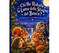 Chi Ha Rubato la Luna dello Stagno del Bosco: Una fiaba per chi sa cosa significa essere amici
