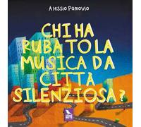 Chi ha rubato la musica da Città Silenziosa? Ediz. a colori