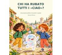 Chi ha rubato tutti i «ciao»?: Albo illustrato per bambini dai 4 ai 7 anni sull'amicizia e la gentilezza. Una storia della buonanotte divertente da leggere insieme