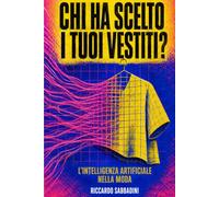 Chi ha scelto i tuoi vestiti?: L’intelligenza artificiale nella moda, spiegata a chi la indossa