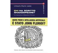 Chi ha scritto Shakespeare? Nuove prove e intelligenza artificiale: è stato John Florio!? Nuova ediz.