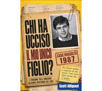 Chi ha ucciso il mio unico figlio?: L’inquietante enigma sull’omicidio di Daniel Whitmore del 1987. Non troverai l’assassino in 7 giorni. Mai.